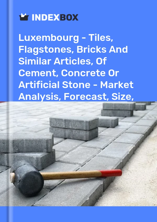 Luxembourg - Tiles, Flagstones, Bricks And Similar Articles, Of Cement, Concrete Or Artificial Stone - Market Analysis, Forecast, Size, Trends and Insights