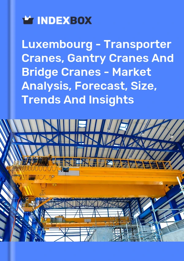 Report Luxembourg - Transporter Cranes, Gantry Cranes and Bridge Cranes - Market Analysis, Forecast, Size, Trends and Insights for 499$