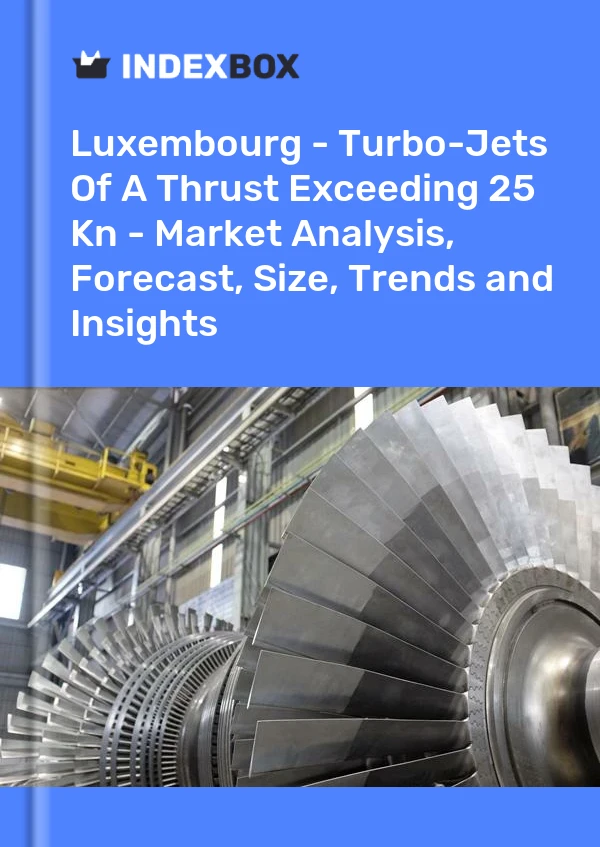 Luxembourg - Turbo-Jets Of A Thrust Exceeding 25 Kn - Market Analysis, Forecast, Size, Trends and Insights