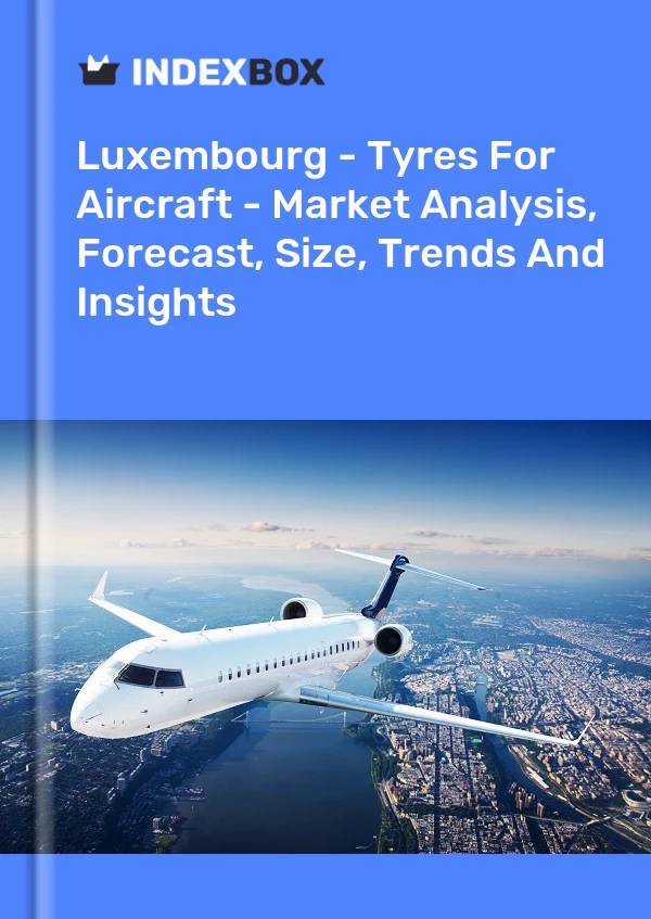 Report Luxembourg - Tyres for Aircraft - Market Analysis, Forecast, Size, Trends and Insights for 499$