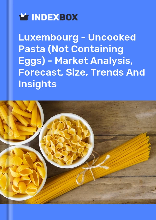 Luxembourg - Uncooked Pasta (Not Containing Eggs) - Market Analysis, Forecast, Size, Trends And Insights