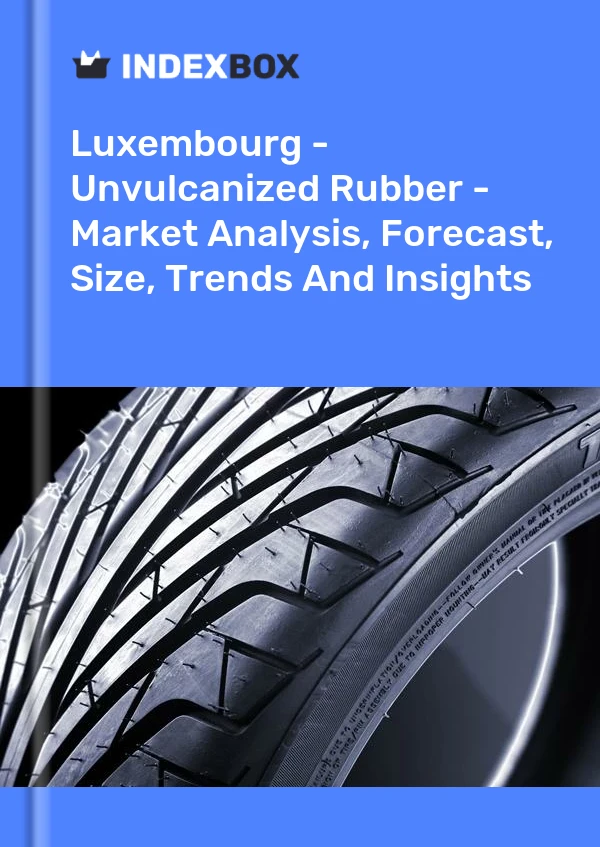 Report Luxembourg - Unvulcanized Rubber - Market Analysis, Forecast, Size, Trends and Insights for 499$