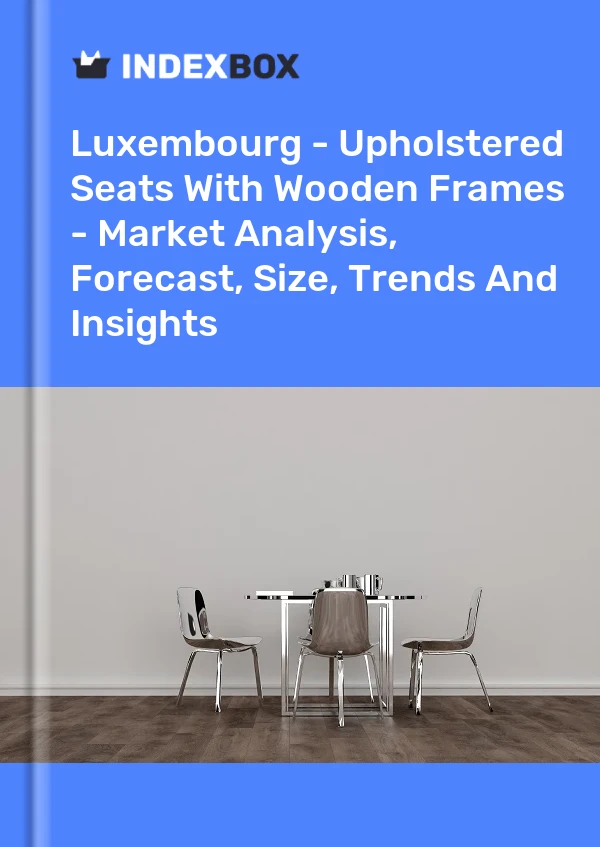 Luxembourg - Upholstered Seats With Wooden Frames - Market Analysis, Forecast, Size, Trends And Insights