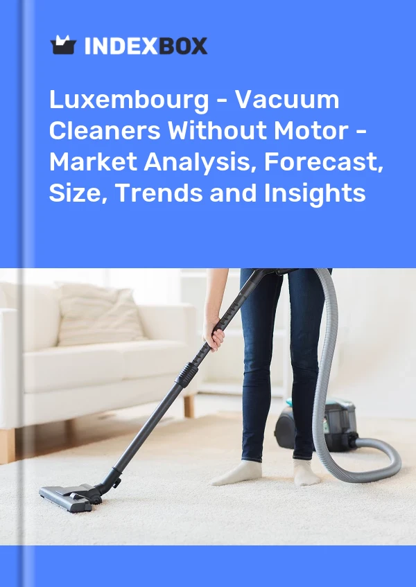 Report Luxembourg - Vacuum Cleaners Without Motor - Market Analysis, Forecast, Size, Trends and Insights for 499$