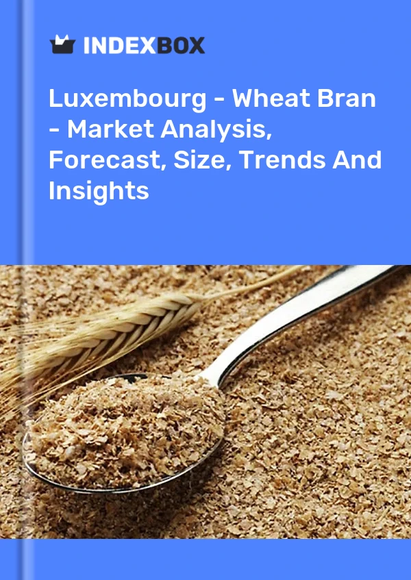 Luxembourg - Wheat Bran - Market Analysis, Forecast, Size, Trends And Insights