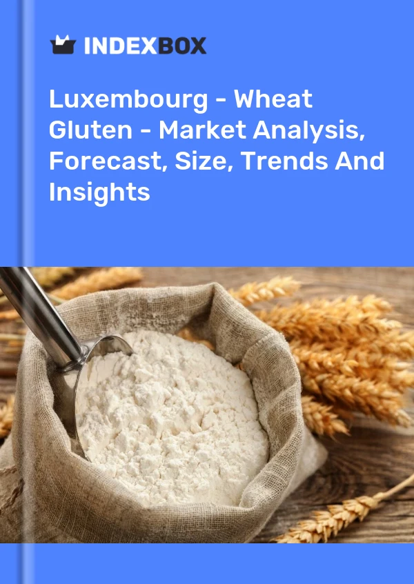 Luxembourg - Wheat Gluten - Market Analysis, Forecast, Size, Trends And Insights
