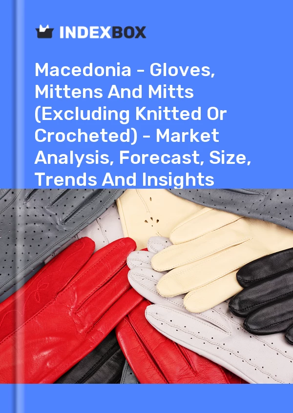 Report Macedonia - Gloves, Mittens and Mitts (Excluding Knitted or Crocheted) - Market Analysis, Forecast, Size, Trends and Insights for 499$