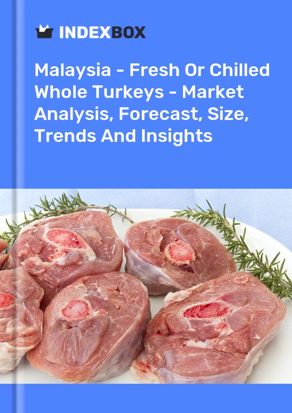Report Malaysia - Fresh or Chilled Whole Turkeys - Market Analysis, Forecast, Size, Trends and Insights for 499$