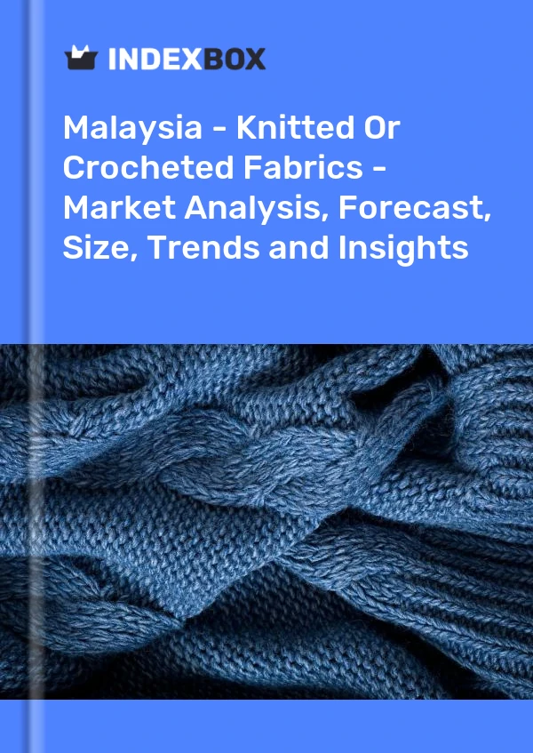 Report Malaysia - Knitted or Crocheted Fabrics - Market Analysis, Forecast, Size, Trends and Insights for 499$