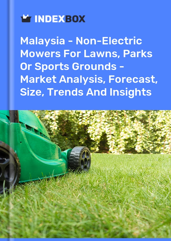 Report Malaysia - Non-Electric Mowers for Lawns, Parks or Sports Grounds - Market Analysis, Forecast, Size, Trends and Insights for 499$