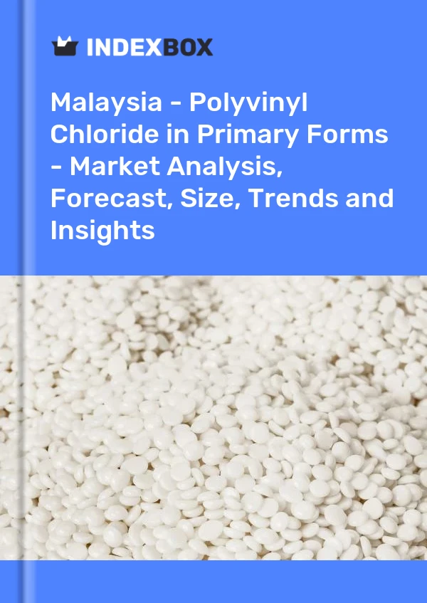 Report Malaysia - Polyvinyl Chloride in Primary Forms - Market Analysis, Forecast, Size, Trends and Insights for 499$