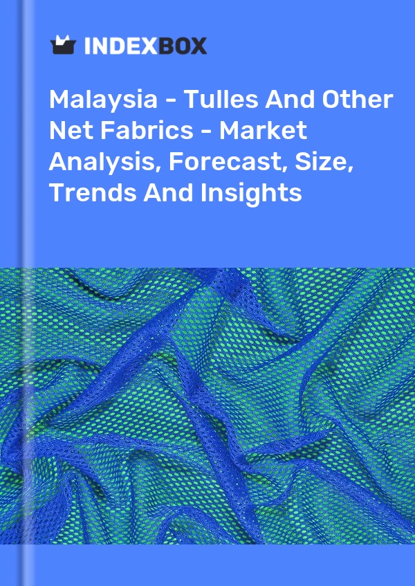 Report Malaysia - Tulles and Other Net Fabrics - Market Analysis, Forecast, Size, Trends and Insights for 499$