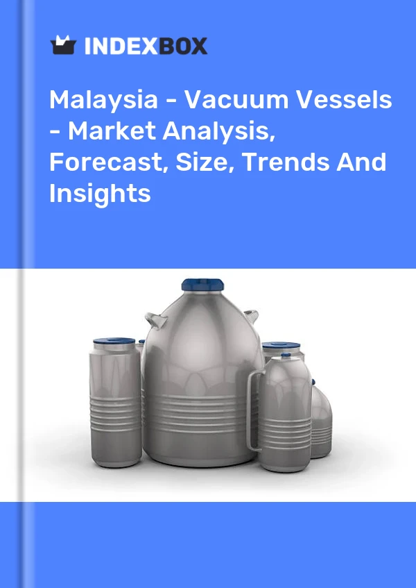 Report Malaysia - Vacuum Vessels - Market Analysis, Forecast, Size, Trends and Insights for 499$