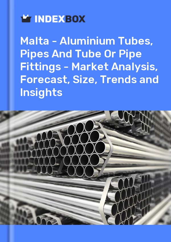 Report Malta - Aluminium Tubes, Pipes and Tube or Pipe Fittings - Market Analysis, Forecast, Size, Trends and Insights for 499$