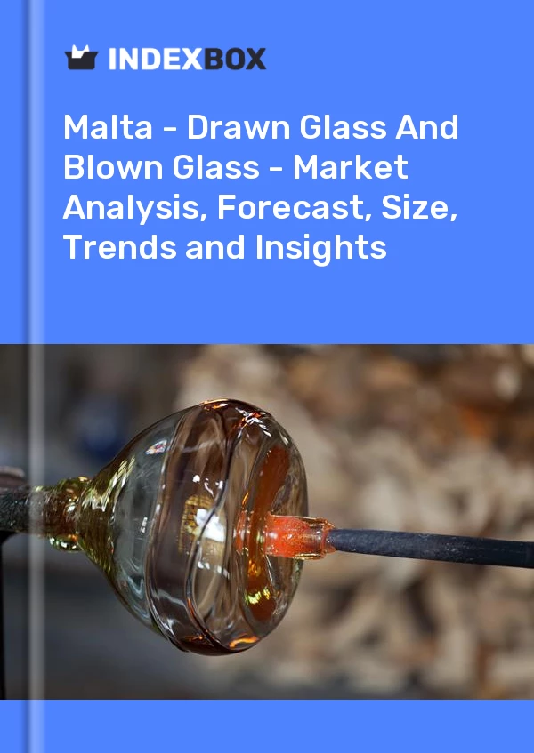 Report Malta - Drawn Glass and Blown Glass - Market Analysis, Forecast, Size, Trends and Insights for 499$