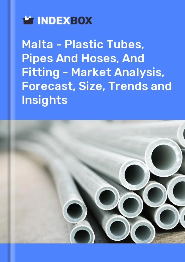 Report Malta - Plastic Tubes, Pipes and Hoses, and Fitting - Market Analysis, Forecast, Size, Trends and Insights for 499$