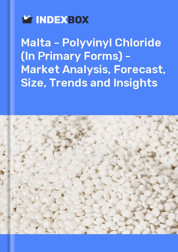 Report Malta - Polyvinyl Chloride (In Primary Forms) - Market Analysis, Forecast, Size, Trends and Insights for 499$