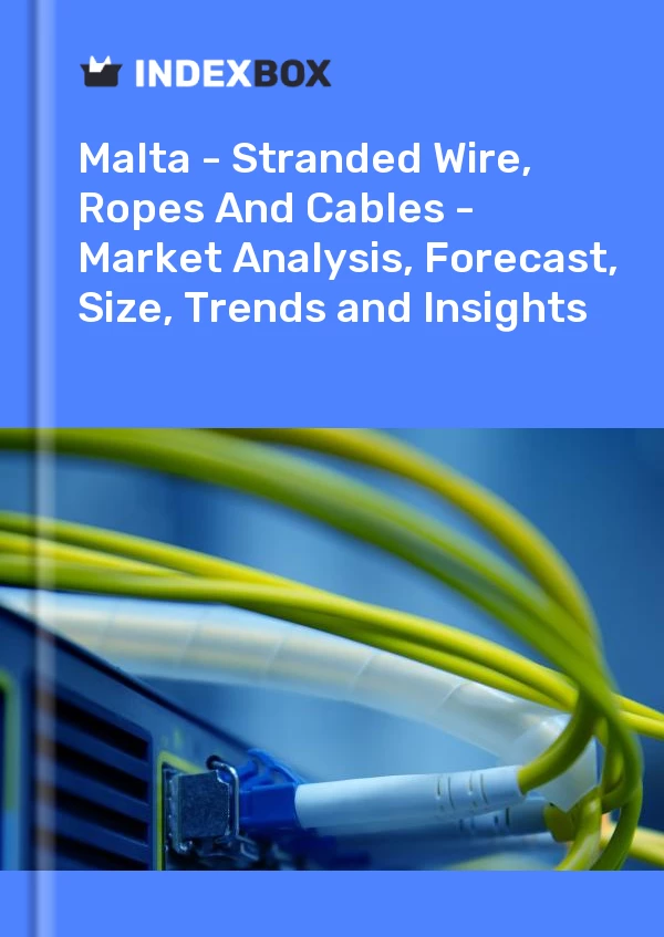 Report Malta - Stranded Wire, Ropes and Cables - Market Analysis, Forecast, Size, Trends and Insights for 499$