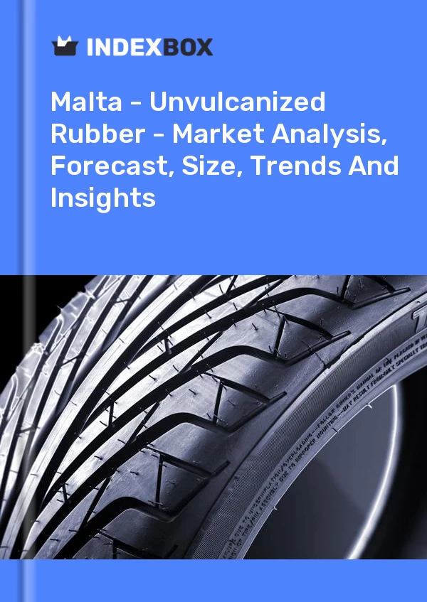 Report Malta - Unvulcanized Rubber - Market Analysis, Forecast, Size, Trends and Insights for 499$
