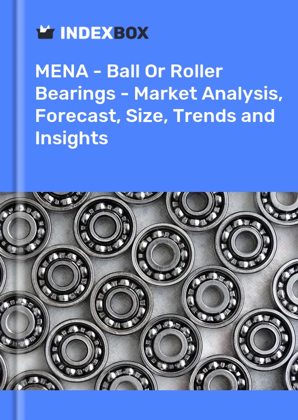 Report MENA - Ball or Roller Bearings - Market Analysis, Forecast, Size, Trends and Insights for 499$