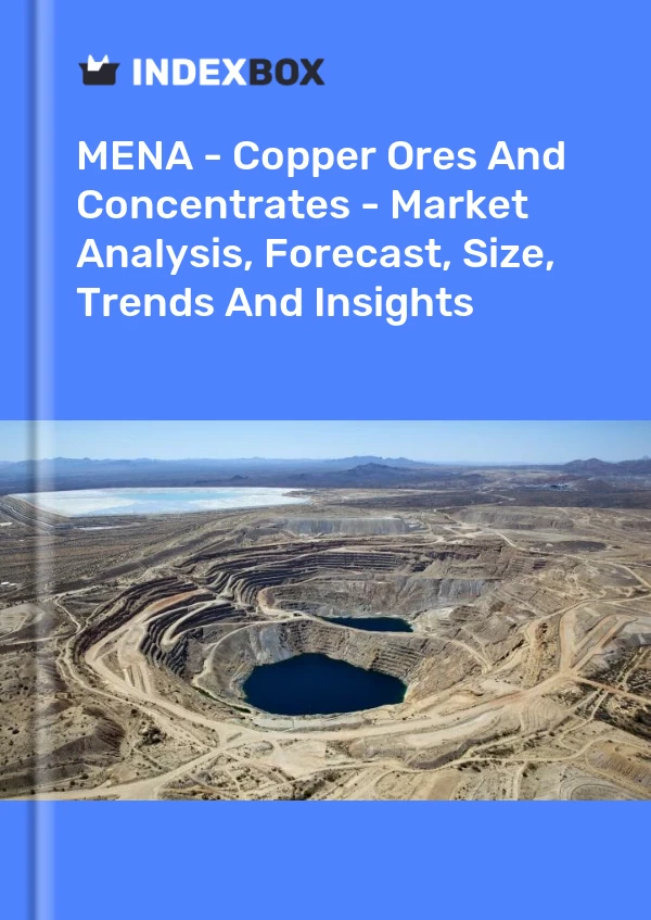 Report MENA - Copper Ores and Concentrates - Market Analysis, Forecast, Size, Trends and Insights for 499$