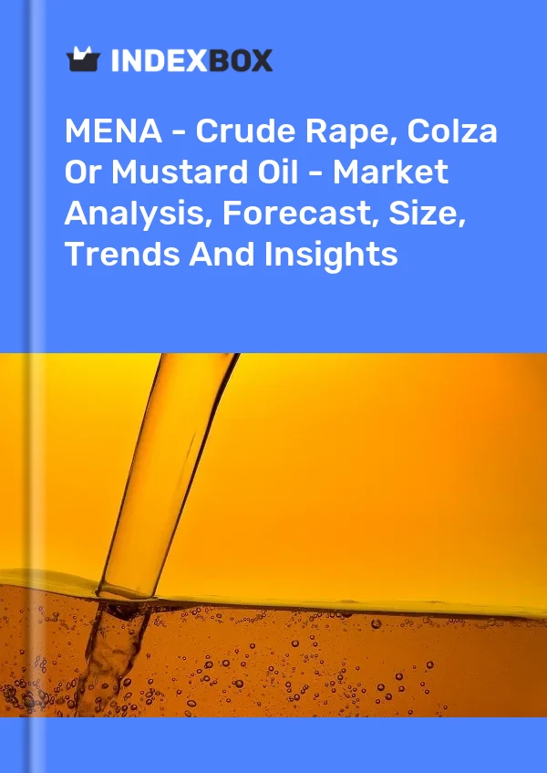Report MENA - Crude Rape, Colza or Mustard Oil - Market Analysis, Forecast, Size, Trends and Insights for 499$