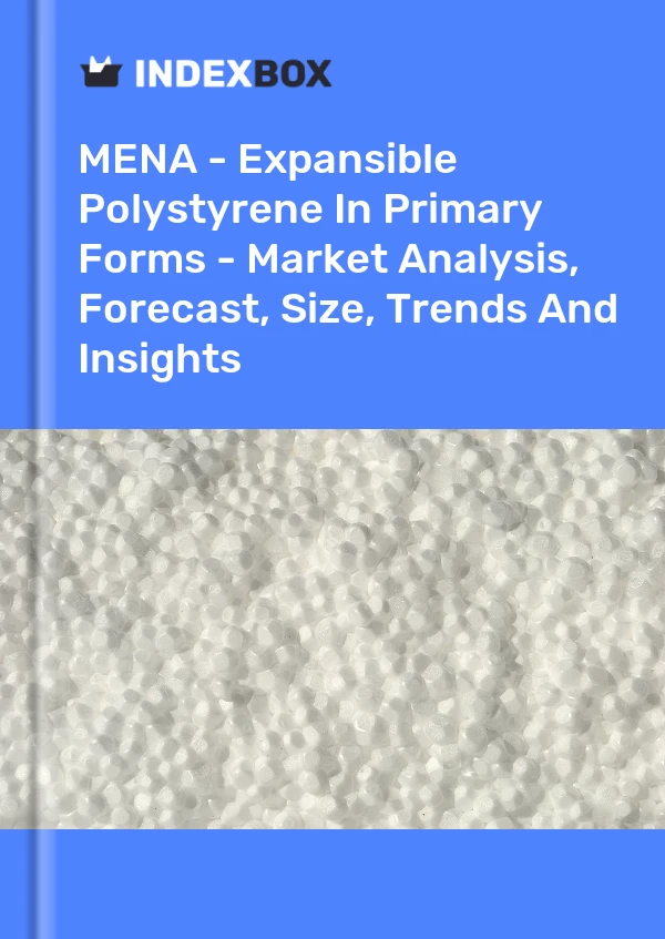 Report MENA - Expansible Polystyrene in Primary Forms - Market Analysis, Forecast, Size, Trends and Insights for 499$