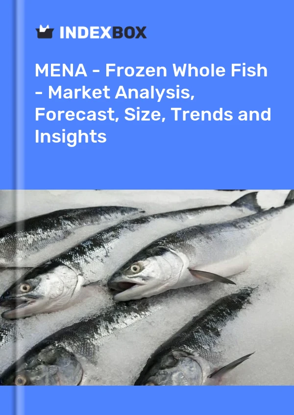 Report MENA - Frozen Whole Fish - Market Analysis, Forecast, Size, Trends and Insights for 499$