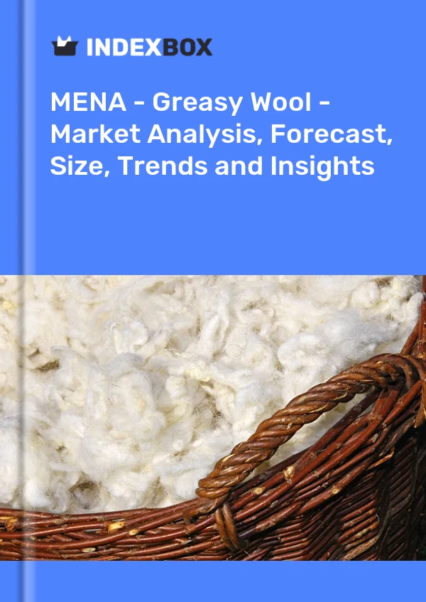 Report MENA - Greasy Wool - Market Analysis, Forecast, Size, Trends and Insights for 499$