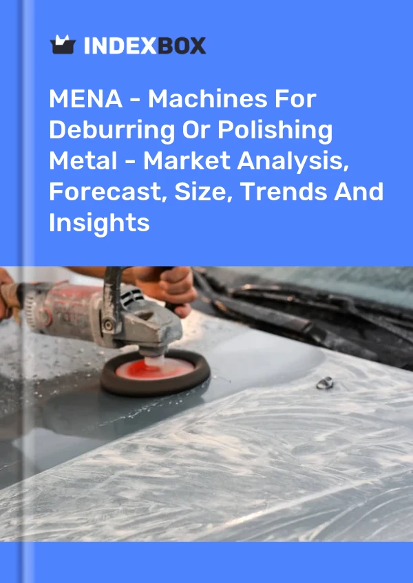 Report MENA - Machines for Deburring or Polishing Metal - Market Analysis, Forecast, Size, Trends and Insights for 499$
