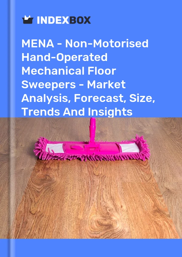 Report MENA - Non-Motorised Hand-Operated Mechanical Floor Sweepers - Market Analysis, Forecast, Size, Trends and Insights for 499$