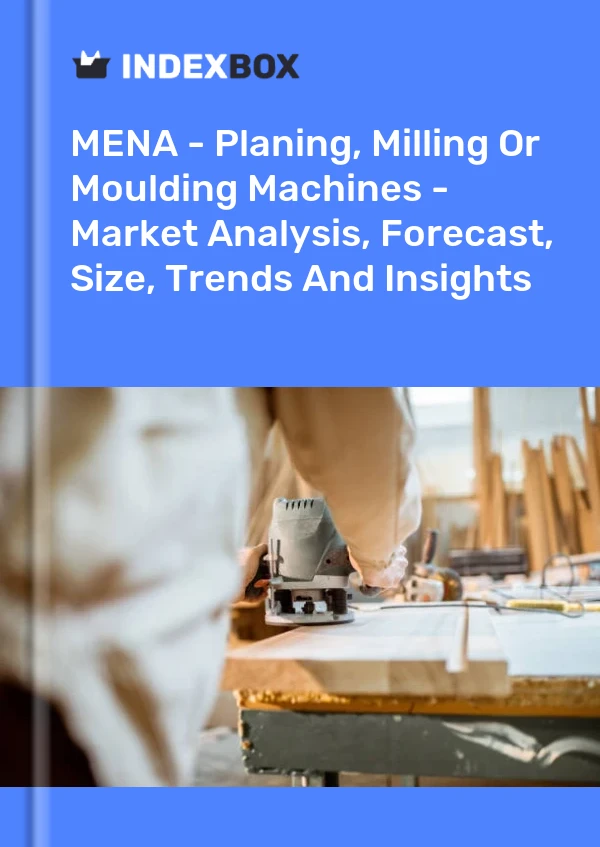 Report MENA - Planing, Milling or Moulding Machines - Market Analysis, Forecast, Size, Trends and Insights for 499$