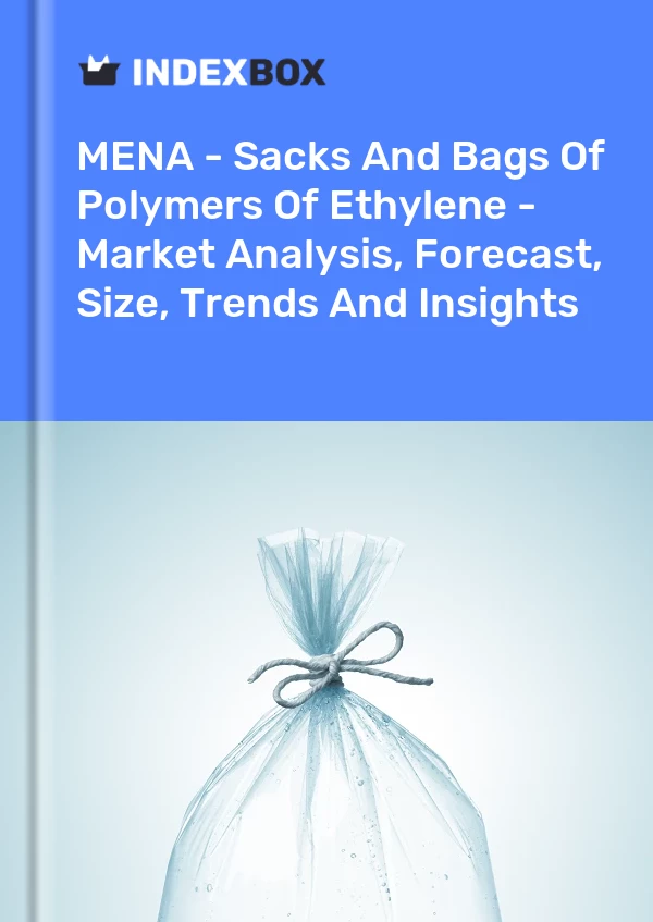 Report MENA - Sacks and Bags of Polymers of Ethylene - Market Analysis, Forecast, Size, Trends and Insights for 499$
