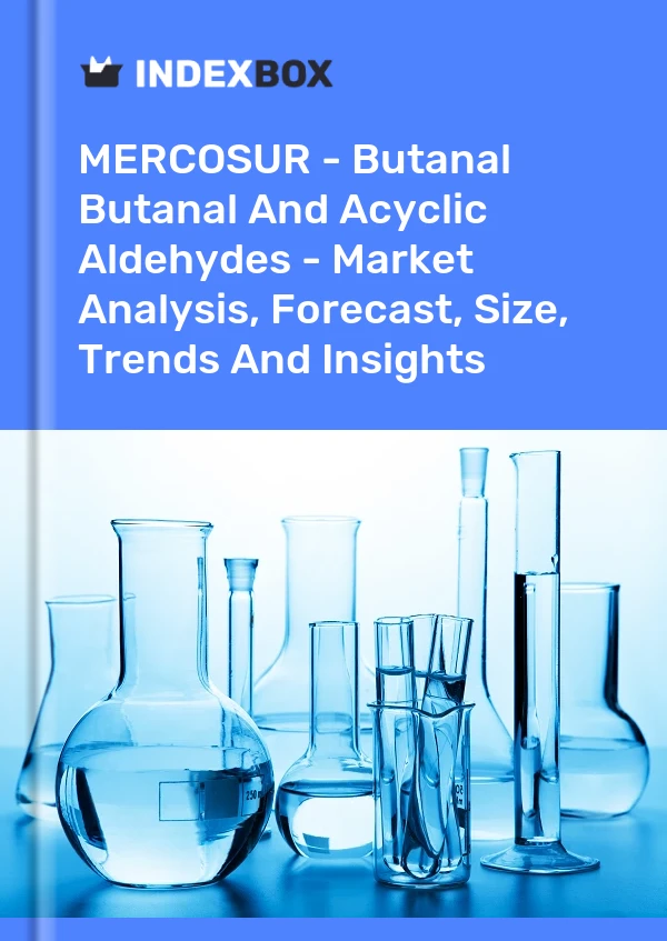 Report MERCOSUR - Butanal Butanal and Acyclic Aldehydes - Market Analysis, Forecast, Size, Trends and Insights for 499$