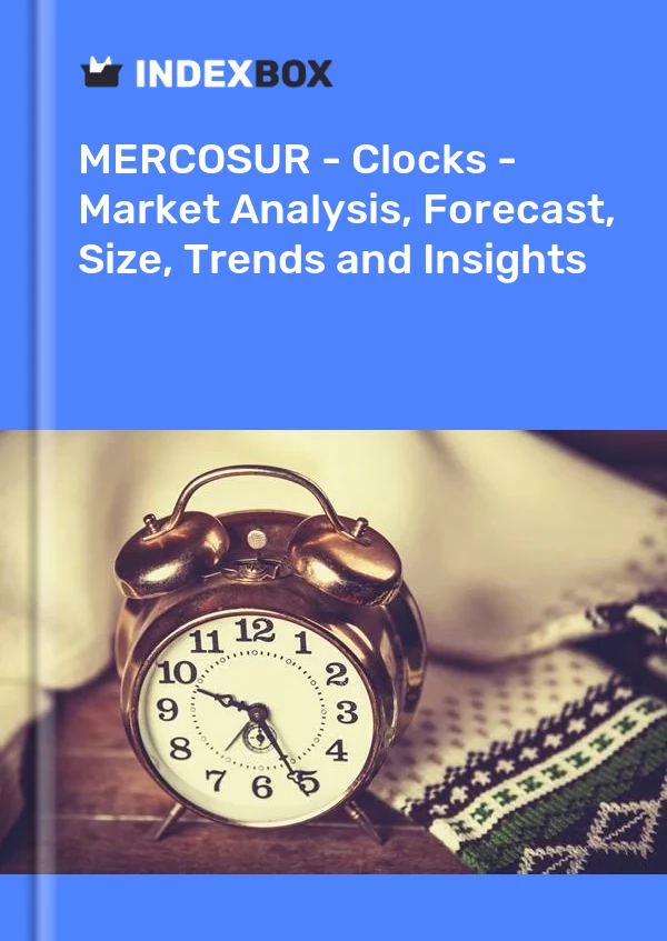 Report MERCOSUR - Clocks - Market Analysis, Forecast, Size, Trends and Insights for 499$