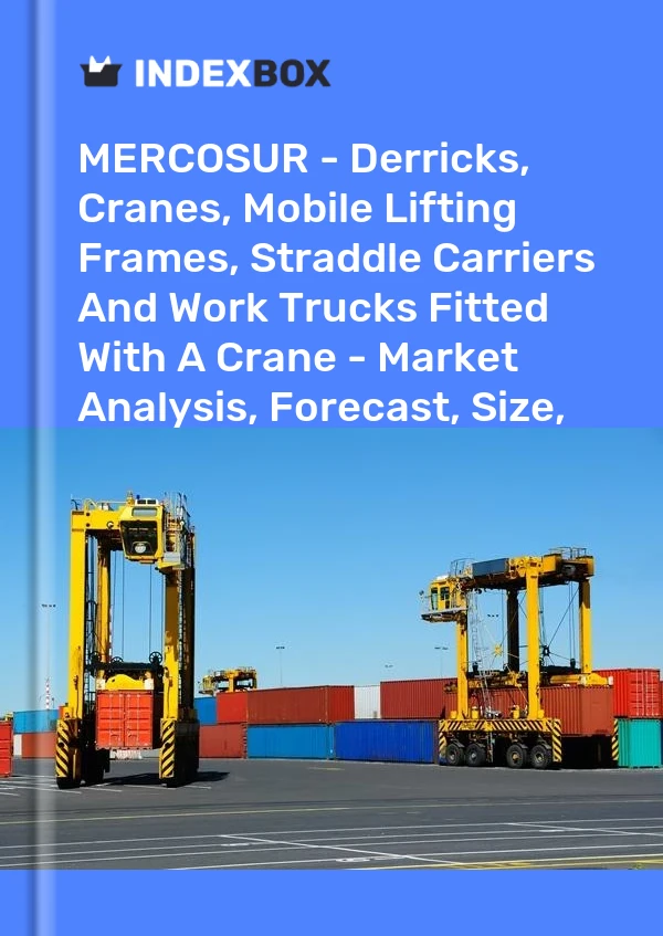 Report MERCOSUR - Derricks, Cranes, Mobile Lifting Frames, Straddle Carriers and Work Trucks Fitted With A Crane - Market Analysis, Forecast, Size, Trends and Insights for 499$
