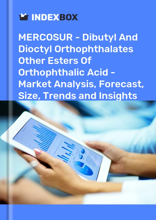 Report MERCOSUR - Dibutyl and Dioctyl Orthophthalates Other Esters of Orthophthalic Acid - Market Analysis, Forecast, Size, Trends and Insights for 499$