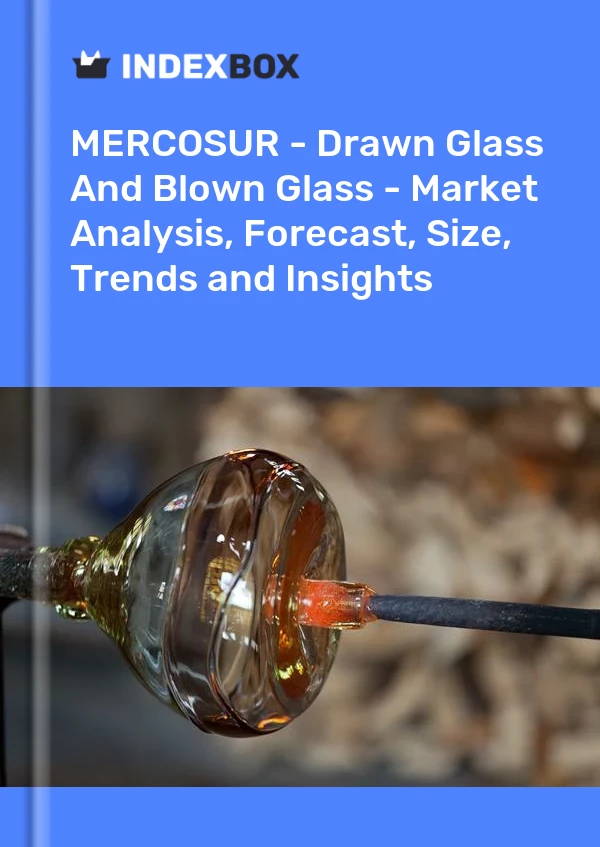 Report MERCOSUR - Drawn Glass and Blown Glass - Market Analysis, Forecast, Size, Trends and Insights for 499$