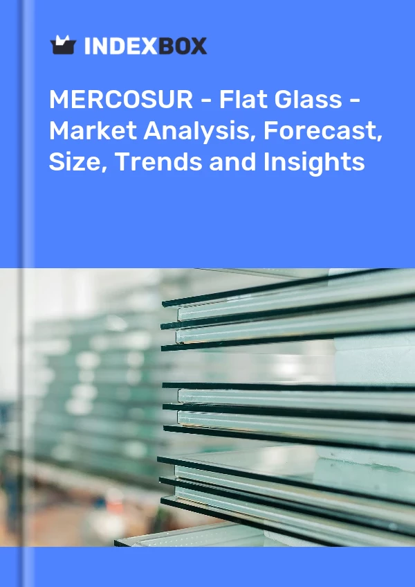 Report MERCOSUR - Flat Glass - Market Analysis, Forecast, Size, Trends and Insights for 499$