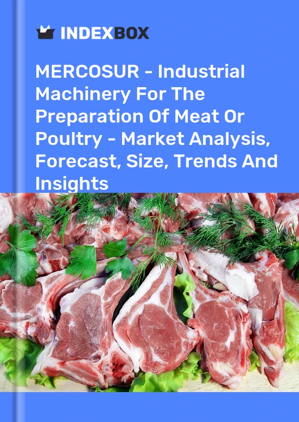 Report MERCOSUR - Industrial Machinery for the Preparation of Meat or Poultry - Market Analysis, Forecast, Size, Trends and Insights for 499$