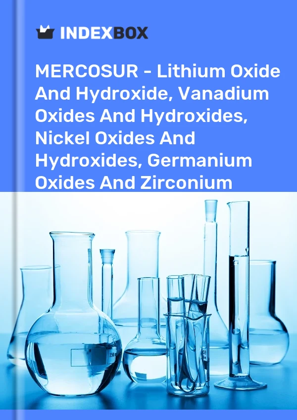 Report MERCOSUR - Lithium Oxide and Hydroxide, Vanadium Oxides and Hydroxides, Nickel Oxides and Hydroxides, Germanium Oxides and Zirconium Dioxide - Market Analysis, Forecast, Size, Trends and Insights for 499$