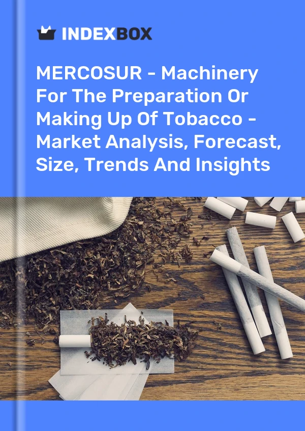 Report MERCOSUR - Machinery for the Preparation or Making Up of Tobacco - Market Analysis, Forecast, Size, Trends and Insights for 499$