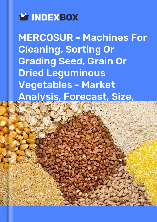 Report MERCOSUR - Machines for Cleaning, Sorting or Grading Seed, Grain or Dried Leguminous Vegetables - Market Analysis, Forecast, Size, Trends and Insights for 499$