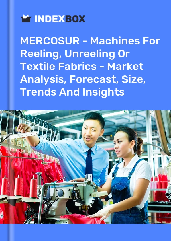 Report MERCOSUR - Machines for Reeling, Unreeling or Textile Fabrics - Market Analysis, Forecast, Size, Trends and Insights for 499$