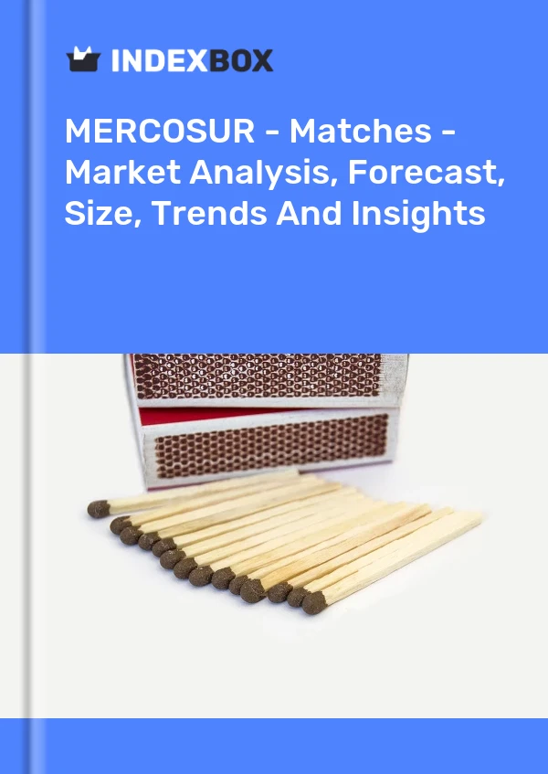 Report MERCOSUR - Matches - Market Analysis, Forecast, Size, Trends and Insights for 499$
