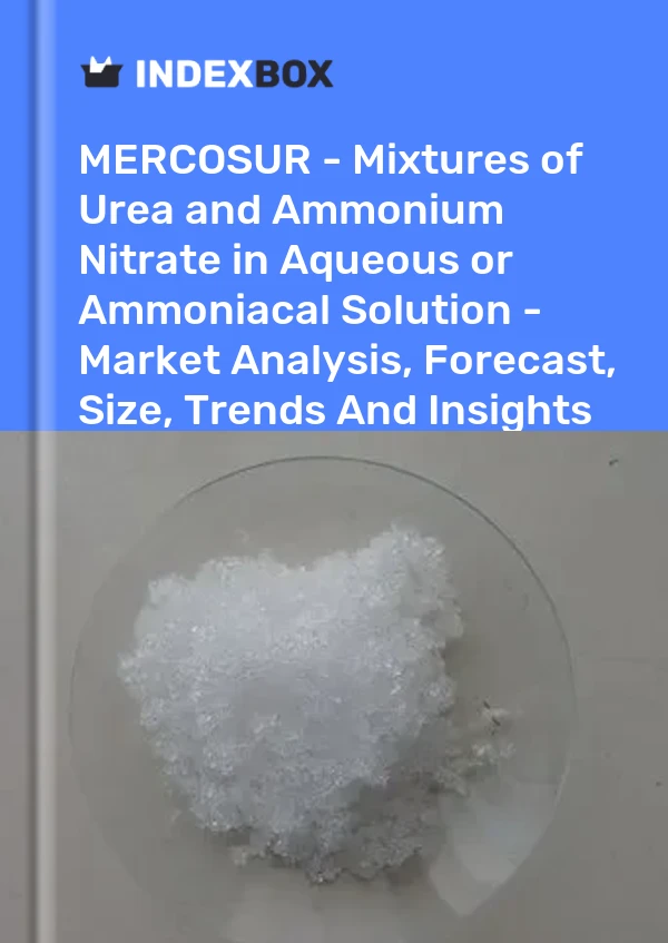 Report MERCOSUR - Mixtures of Urea and Ammonium Nitrate in Aqueous or Ammoniacal Solution - Market Analysis, Forecast, Size, Trends and Insights for 499$