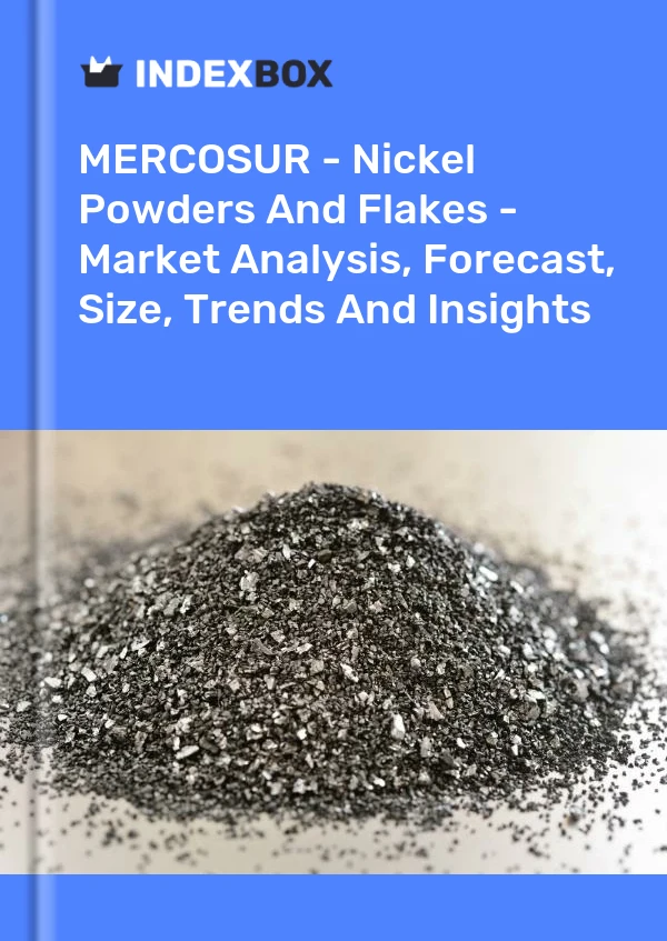 Report MERCOSUR - Nickel Powders and Flakes - Market Analysis, Forecast, Size, Trends and Insights for 499$
