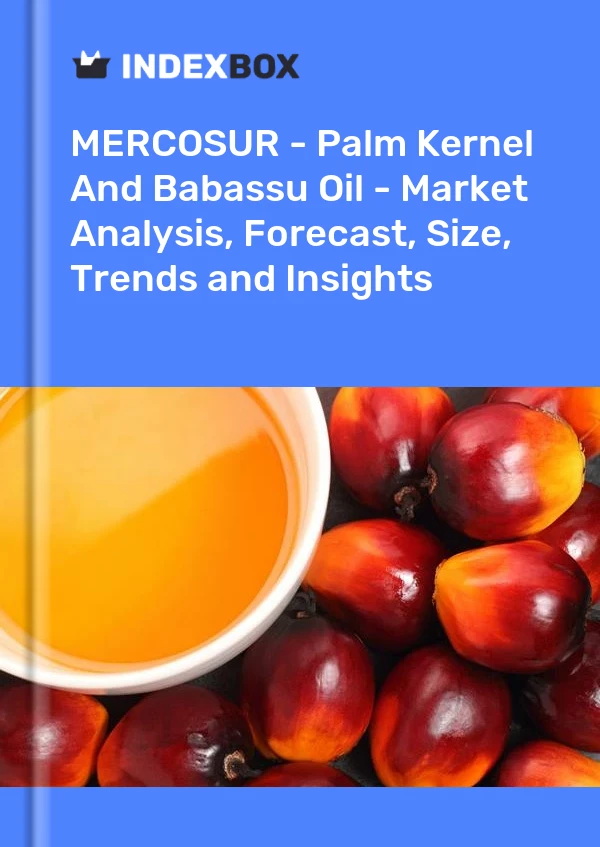 Report MERCOSUR - Palm Kernel and Babassu Oil - Market Analysis, Forecast, Size, Trends and Insights for 499$