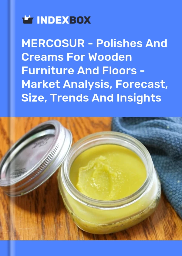 Report MERCOSUR - Polishes and Creams for Wooden Furniture and Floors - Market Analysis, Forecast, Size, Trends and Insights for 499$