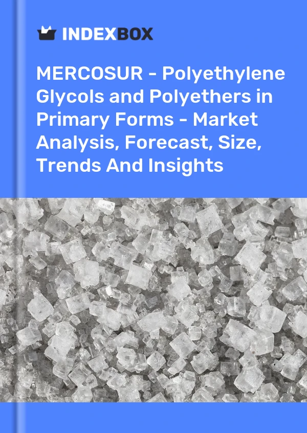 Report MERCOSUR - Polyethylene Glycols and Polyethers in Primary Forms - Market Analysis, Forecast, Size, Trends and Insights for 499$